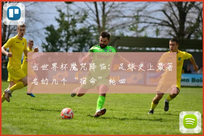 当世界杯魔咒降临：足球史上最著名的几个“宿命”轮回