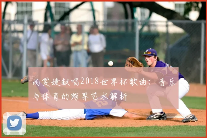 尚雯婕献唱2018世界杯歌曲:音乐与体育的跨界艺术解析